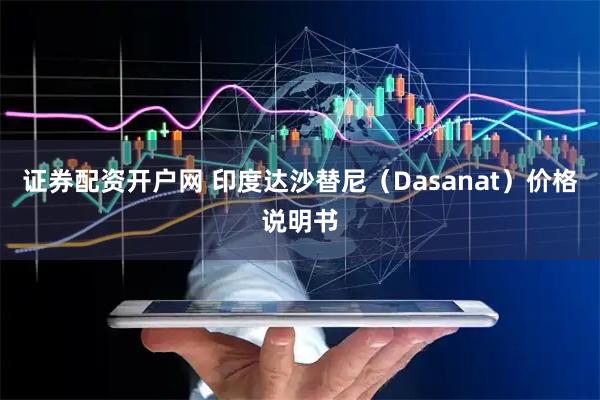 证券配资开户网 印度达沙替尼（Dasanat）价格说明书
