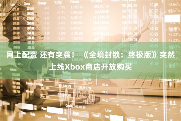 网上配资 还有突袭! 《全境封锁:终极版》突然上线Xbox商店开放购买